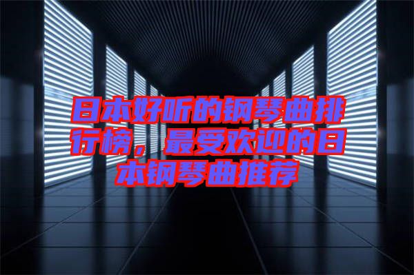 日本好聽的鋼琴曲排行榜，最受歡迎的日本鋼琴曲推薦