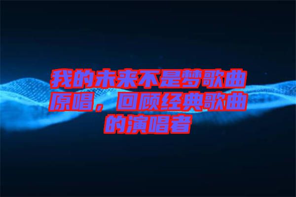 我的未來不是夢歌曲原唱，回顧經典歌曲的演唱者