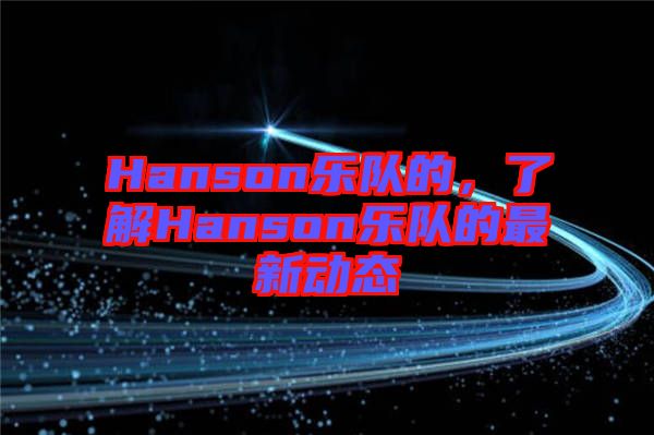 Hanson樂隊的，了解Hanson樂隊的最新動態(tài)