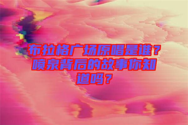布拉格廣場原唱是誰？噴泉背后的故事你知道嗎？