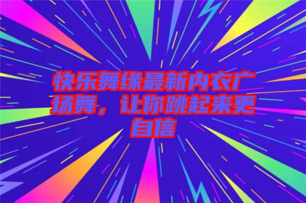 快樂舞緣最新內(nèi)衣廣場舞，讓你跳起來更自信