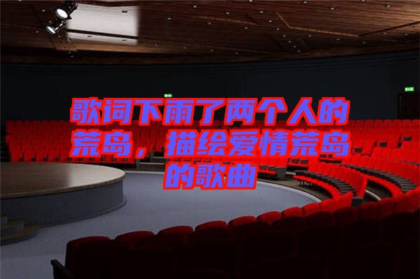歌詞下雨了兩個(gè)人的荒島，描繪愛(ài)情荒島的歌曲