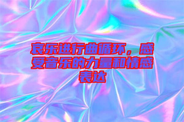 哀樂(lè)進(jìn)行曲循環(huán)，感受音樂(lè)的力量和情感表達(dá)