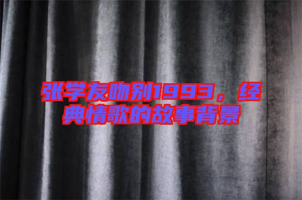 張學友吻別1993，經典情歌的故事背景