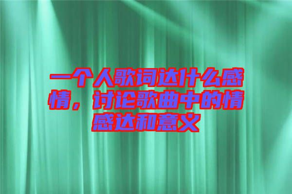 一個(gè)人歌詞達(dá)什么感情，討論歌曲中的情感達(dá)和意義