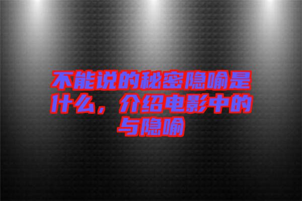 不能說的秘密隱喻是什么，介紹電影中的與隱喻