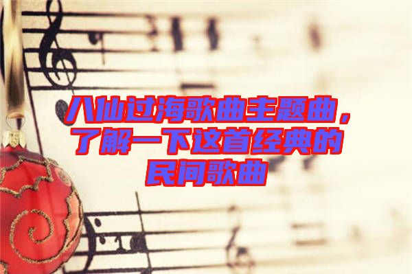 八仙過(guò)海歌曲主題曲，了解一下這首經(jīng)典的民間歌曲