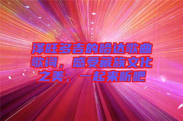 澤旺多吉的哈達(dá)歌曲歌詞，感受藏族文化之美，一起來聽吧