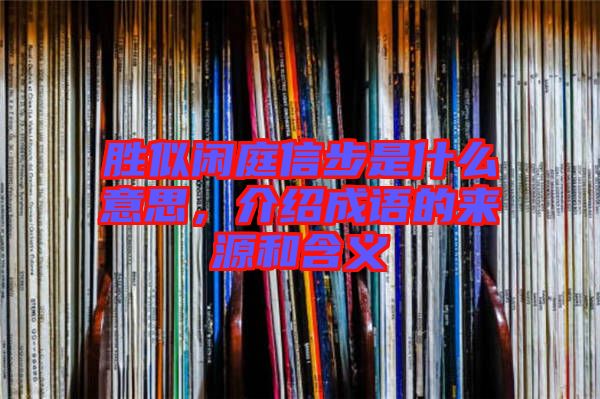 勝似閑庭信步是什么意思，介紹成語的來源和含義