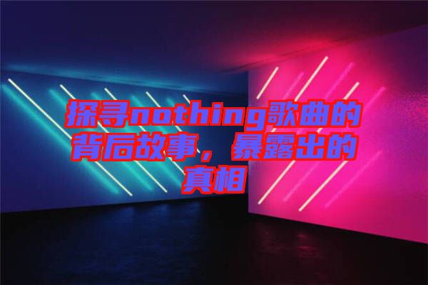 探尋nothing歌曲的背后故事，暴露出的真相