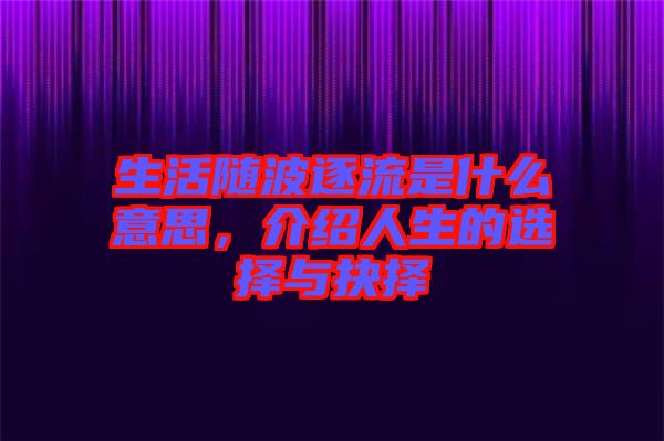 生活隨波逐流是什么意思，介紹人生的選擇與抉擇