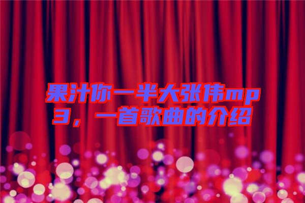 果汁你一半大張偉mp3，一首歌曲的介紹