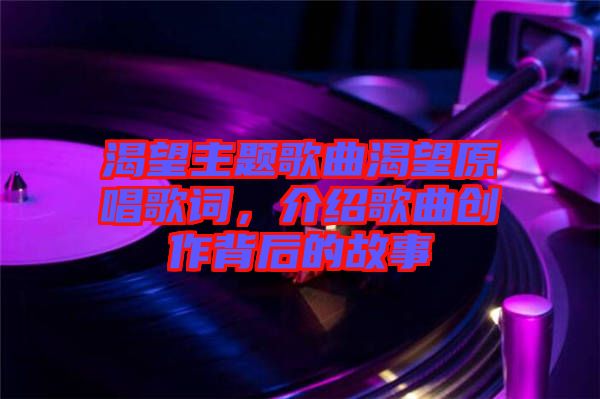 渴望主題歌曲渴望原唱歌詞，介紹歌曲創(chuàng)作背后的故事