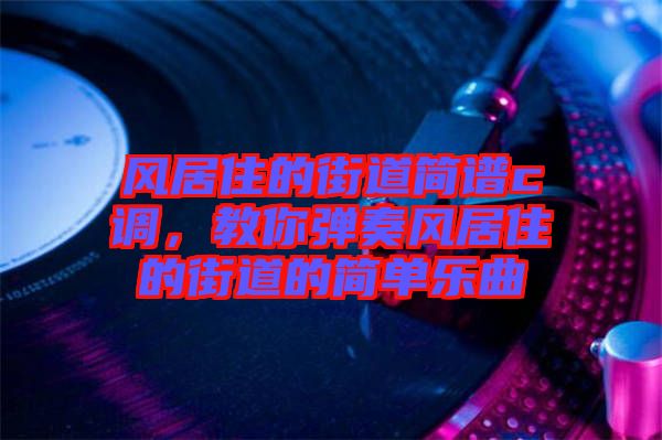 風居住的街道簡譜c調(diào)，教你彈奏風居住的街道的簡單樂曲