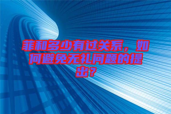菲和多少有過(guò)關(guān)系，如何避免無(wú)禮問(wèn)題的提出？