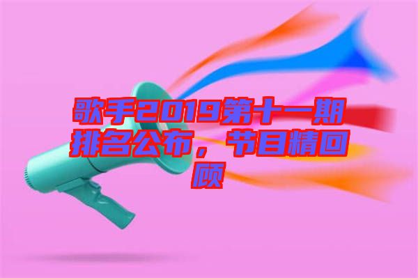 歌手2019第十一期排名公布，節(jié)目精回顧