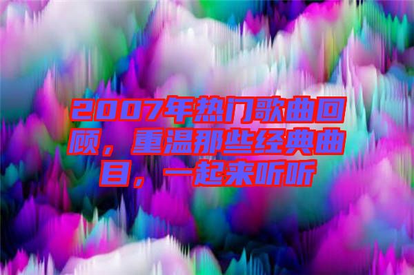 2007年熱門(mén)歌曲回顧，重溫那些經(jīng)典曲目，一起來(lái)聽(tīng)聽(tīng)