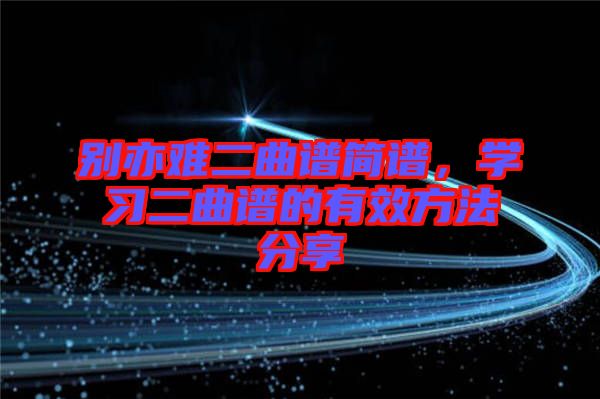 別亦難二曲譜簡譜，學習二曲譜的有效方法分享