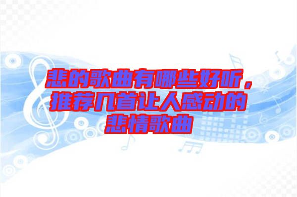 悲的歌曲有哪些好聽，推薦幾首讓人感動的悲情歌曲