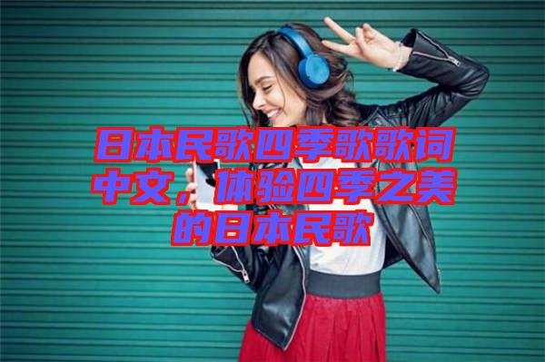 日本民歌四季歌歌詞中文，體驗四季之美的日本民歌