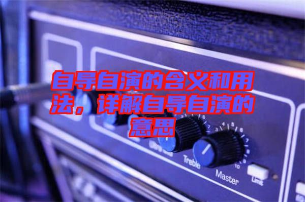 自導自演的含義和用法，詳解自導自演的意思
