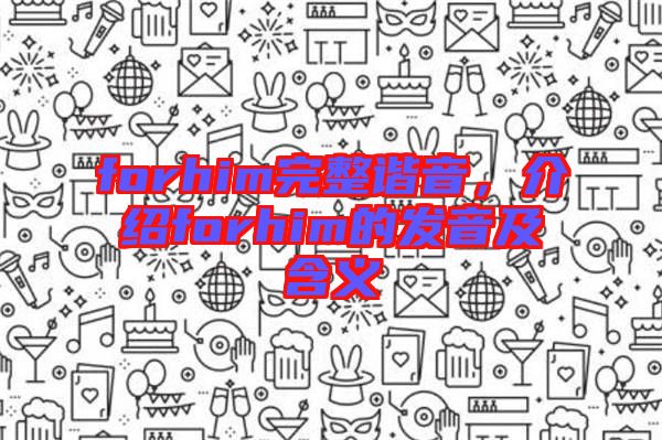 forhim完整諧音，介紹forhim的發(fā)音及含義