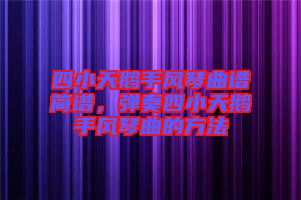 四小天鵝手風(fēng)琴曲譜簡譜，彈奏四小天鵝手風(fēng)琴曲的方法