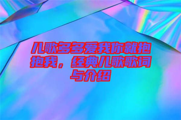 兒歌多多愛我你就抱抱我，經(jīng)典兒歌歌詞與介紹
