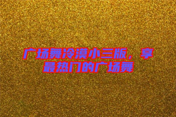 廣場舞冷漠小三版，享最熱門的廣場舞