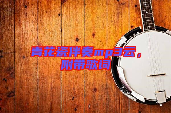 青花瓷伴奏mp3云，附帶歌詞