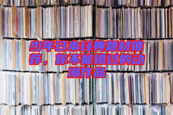 少年日本經(jīng)典題材推薦，你不能錯(cuò)過的動(dòng)漫作品