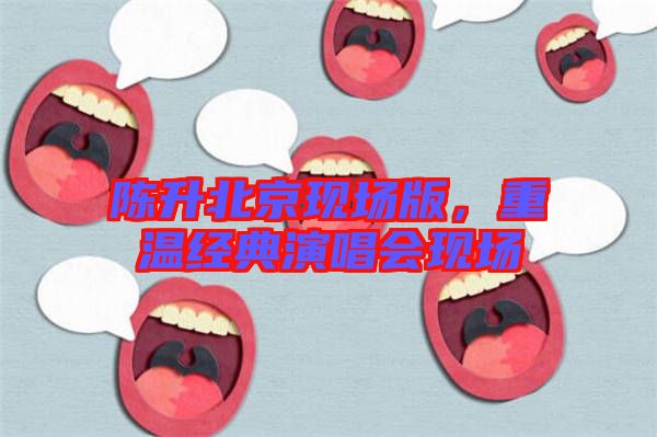 陳升北京現(xiàn)場版，重溫經(jīng)典演唱會現(xiàn)場