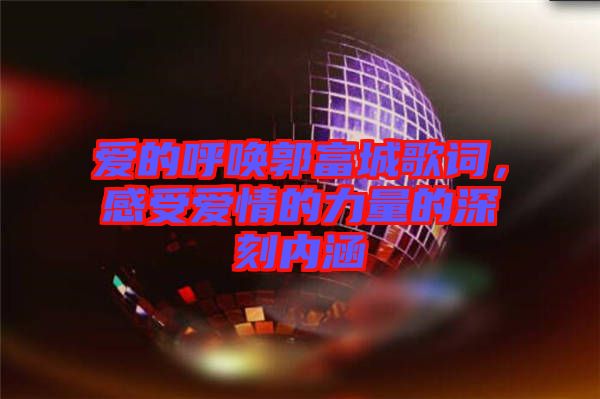 愛的呼喚郭富城歌詞，感受愛情的力量的深刻內(nèi)涵