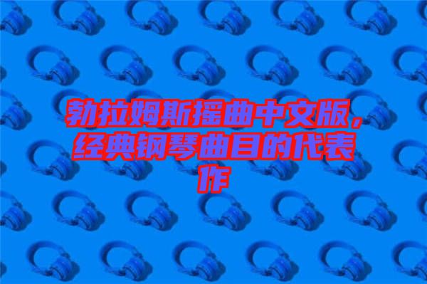 勃拉姆斯搖曲中文版，經(jīng)典鋼琴曲目的代表作