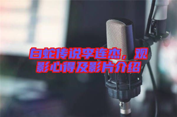 白蛇傳說(shuō)李連杰，觀影心得及影片介紹