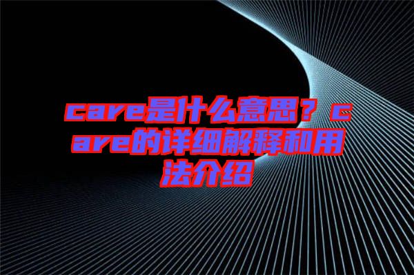 care是什么意思？care的詳細(xì)解釋和用法介紹