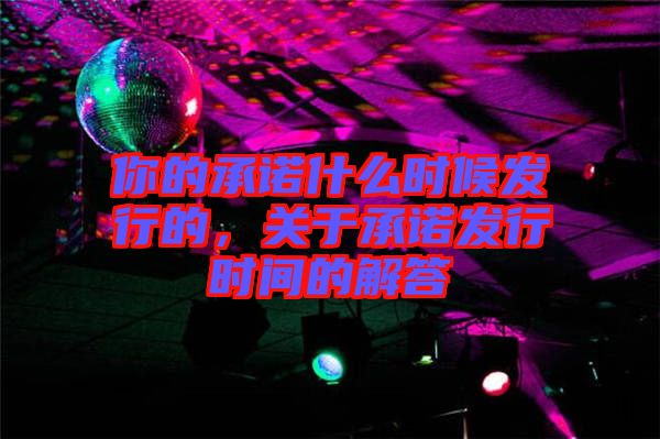 你的承諾什么時候發(fā)行的，關(guān)于承諾發(fā)行時間的解答
