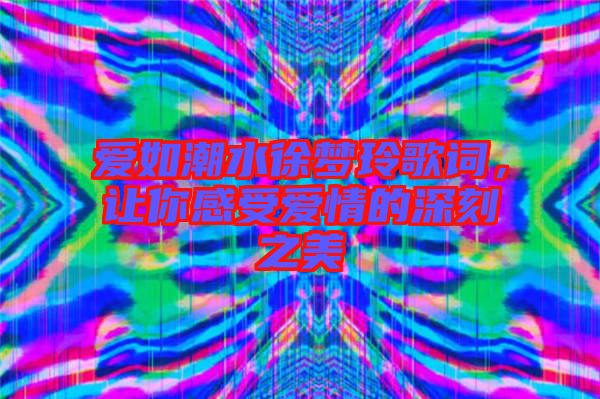 愛(ài)如潮水徐夢(mèng)玲歌詞，讓你感受愛(ài)情的深刻之美