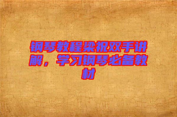 鋼琴教程梁祝雙手講解，學(xué)習(xí)鋼琴必備教材