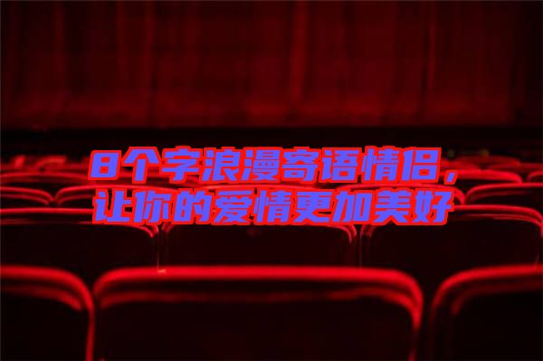 8個(gè)字浪漫寄語(yǔ)情侶，讓你的愛(ài)情更加美好
