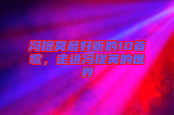 馮提莫最好聽的10首歌，走進(jìn)馮提莫的世界