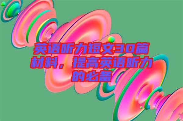 英語(yǔ)聽(tīng)力短文30篇材料，提高英語(yǔ)聽(tīng)力的必備