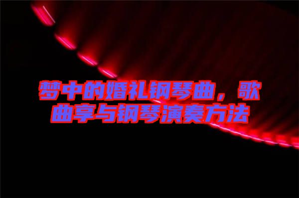 夢中的婚禮鋼琴曲，歌曲享與鋼琴演奏方法