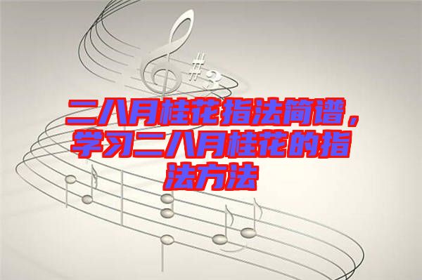 二八月桂花指法簡譜，學(xué)習(xí)二八月桂花的指法方法