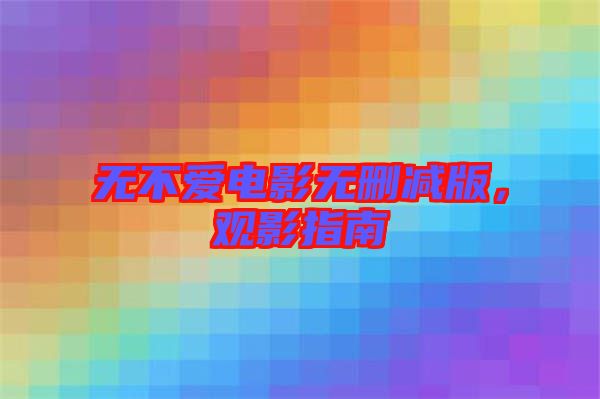 無不愛電影無刪減版，觀影指南