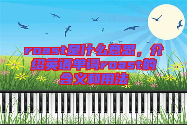 roast是什么意思，介紹英語單詞roast的含義和用法