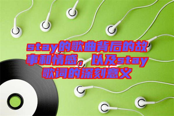 stay的歌曲背后的故事和情感，以及stay歌詞的深刻意義