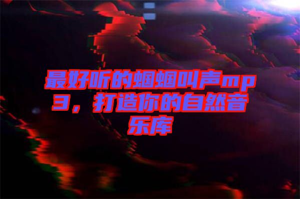 最好聽的蟈蟈叫聲mp3，打造你的自然音樂庫