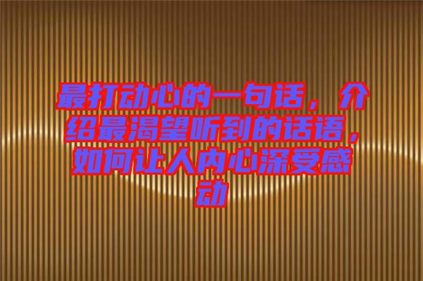 最打動心的一句話，介紹最渴望聽到的話語，如何讓人內(nèi)心深受感動