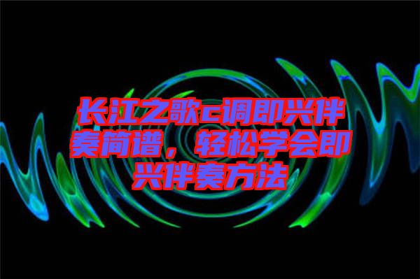 長(zhǎng)江之歌c調(diào)即興伴奏簡(jiǎn)譜，輕松學(xué)會(huì)即興伴奏方法
